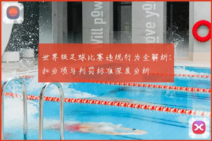 世界级足球比赛违规行为全解析：扣分项与判罚标准深度分析