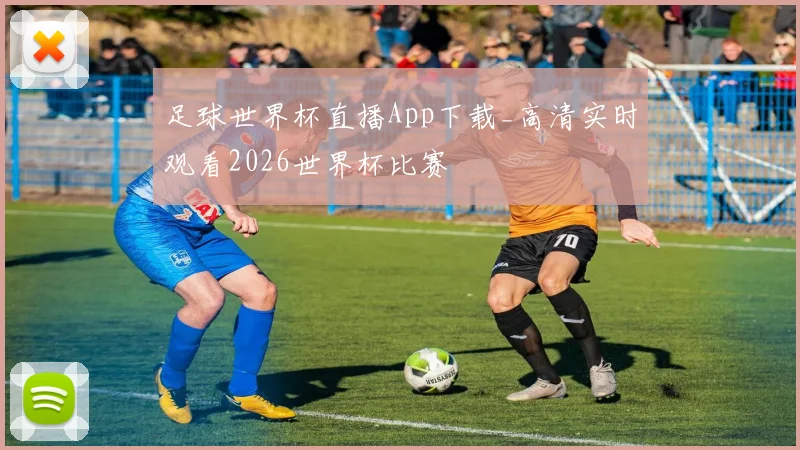 足球世界杯直播App下载_高清实时观看2026世界杯比赛